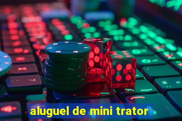 aluguel de mini trator